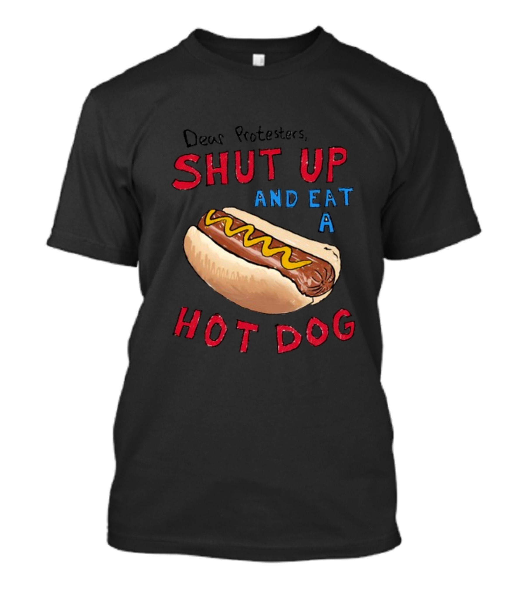 Dear Protesters Shut Up And Eat A Hot Dog Drawing With Hot Dog T-Shirt
