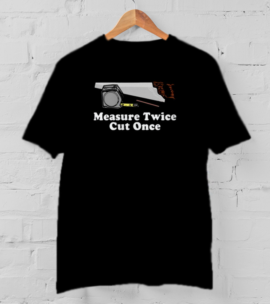 Middle Class Fancy Measure Twice Cut Once Saw And Tape T-Shirt