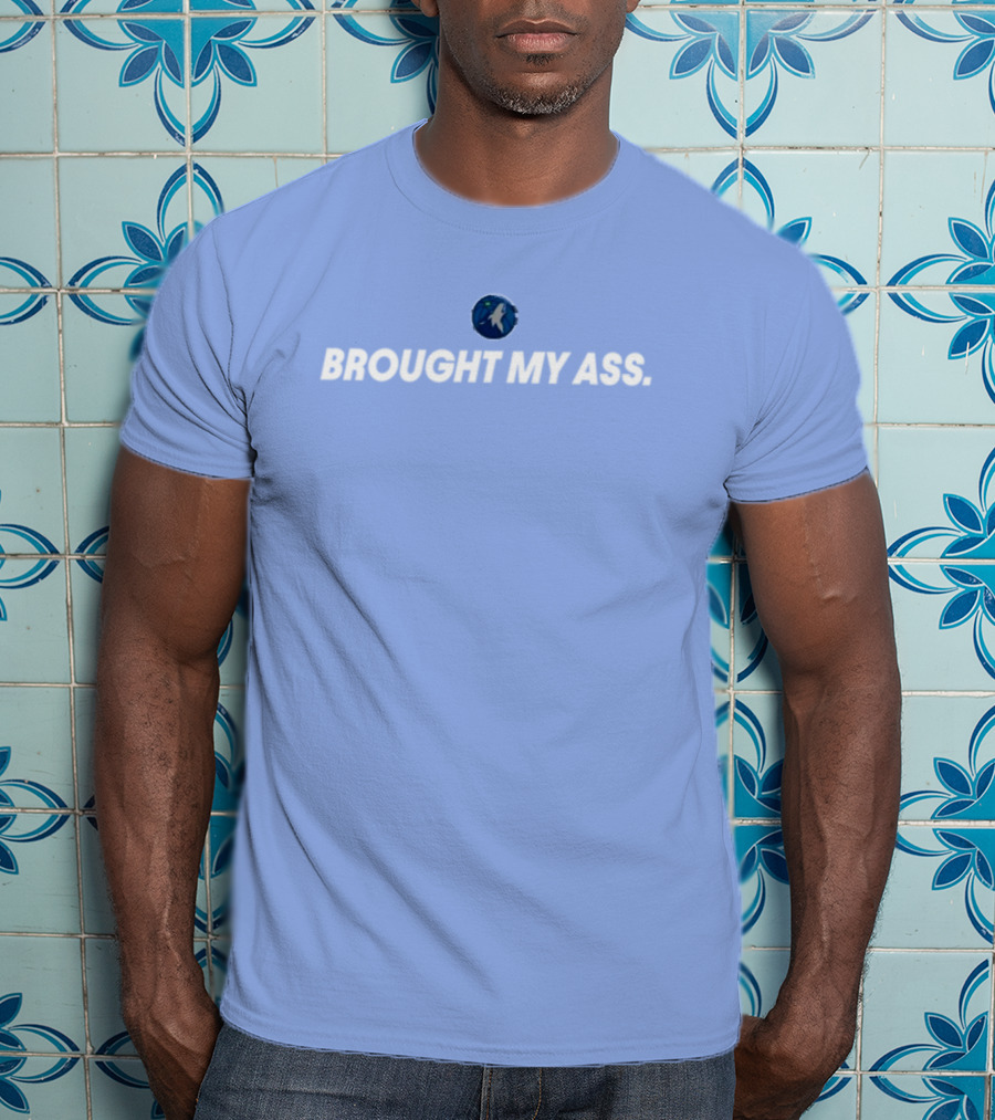 Brought My Ass Timberwolves Fan T-Shirt