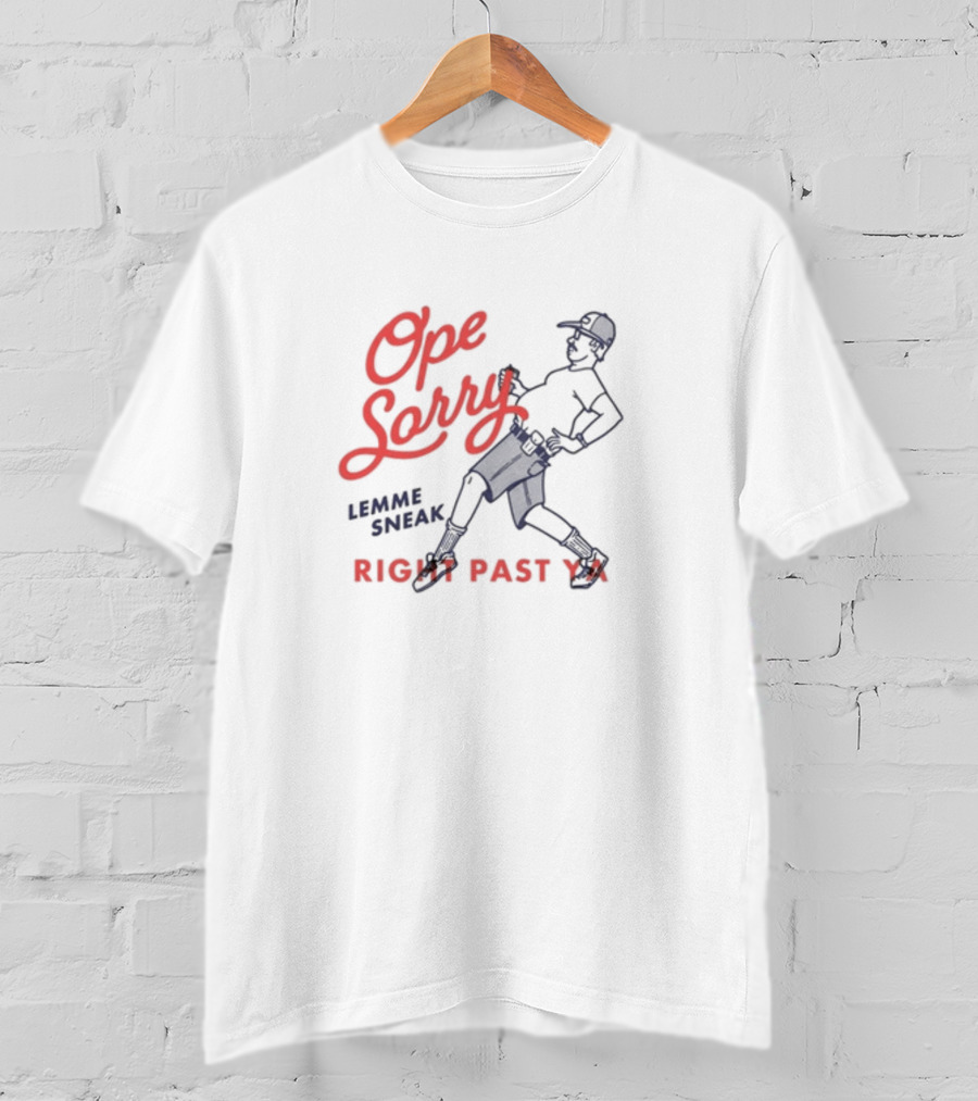 Ope Sorry Lemme Sneak Right Past Ya Sneaky Guy T-Shirt