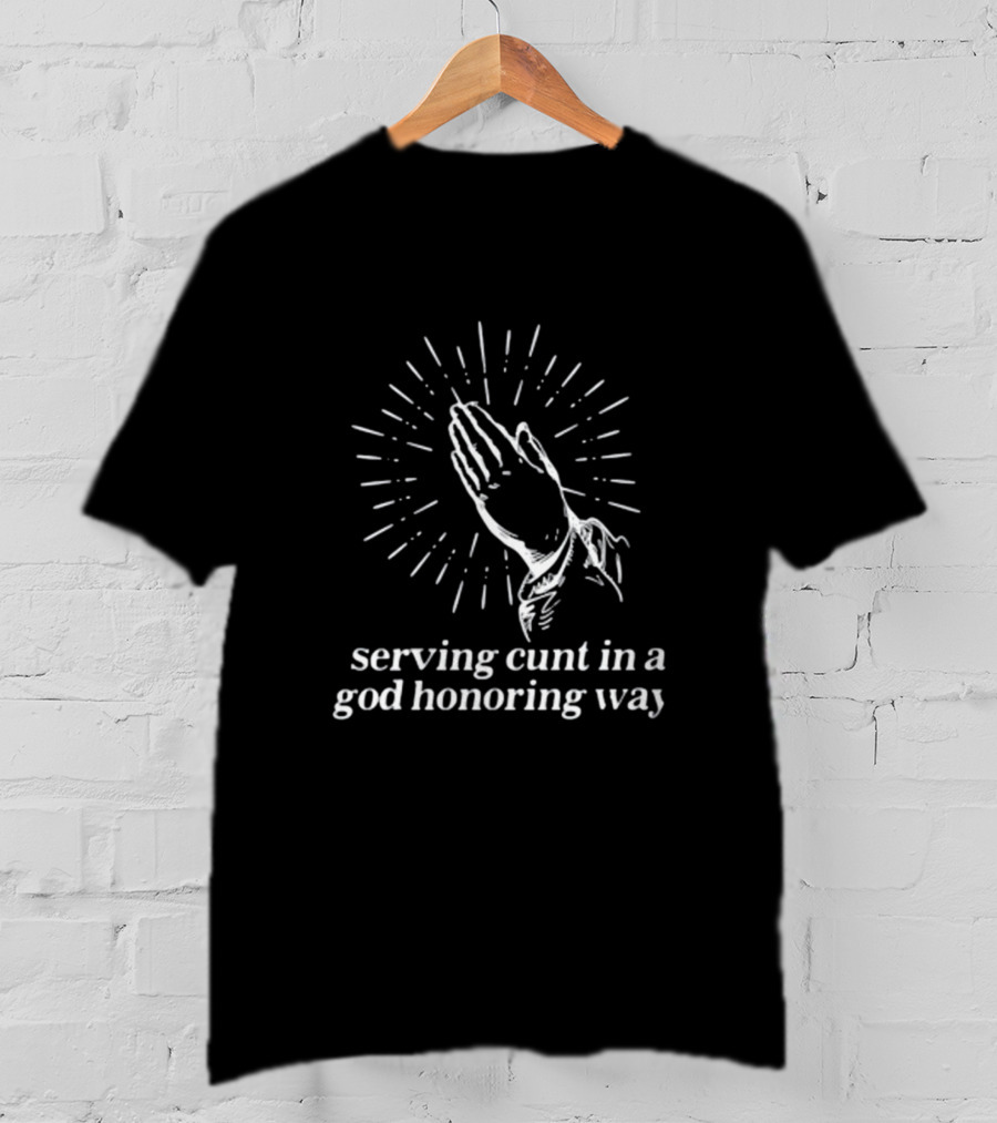 Serving Cunt In A God Honoring Way Praying Hands T-Shirt