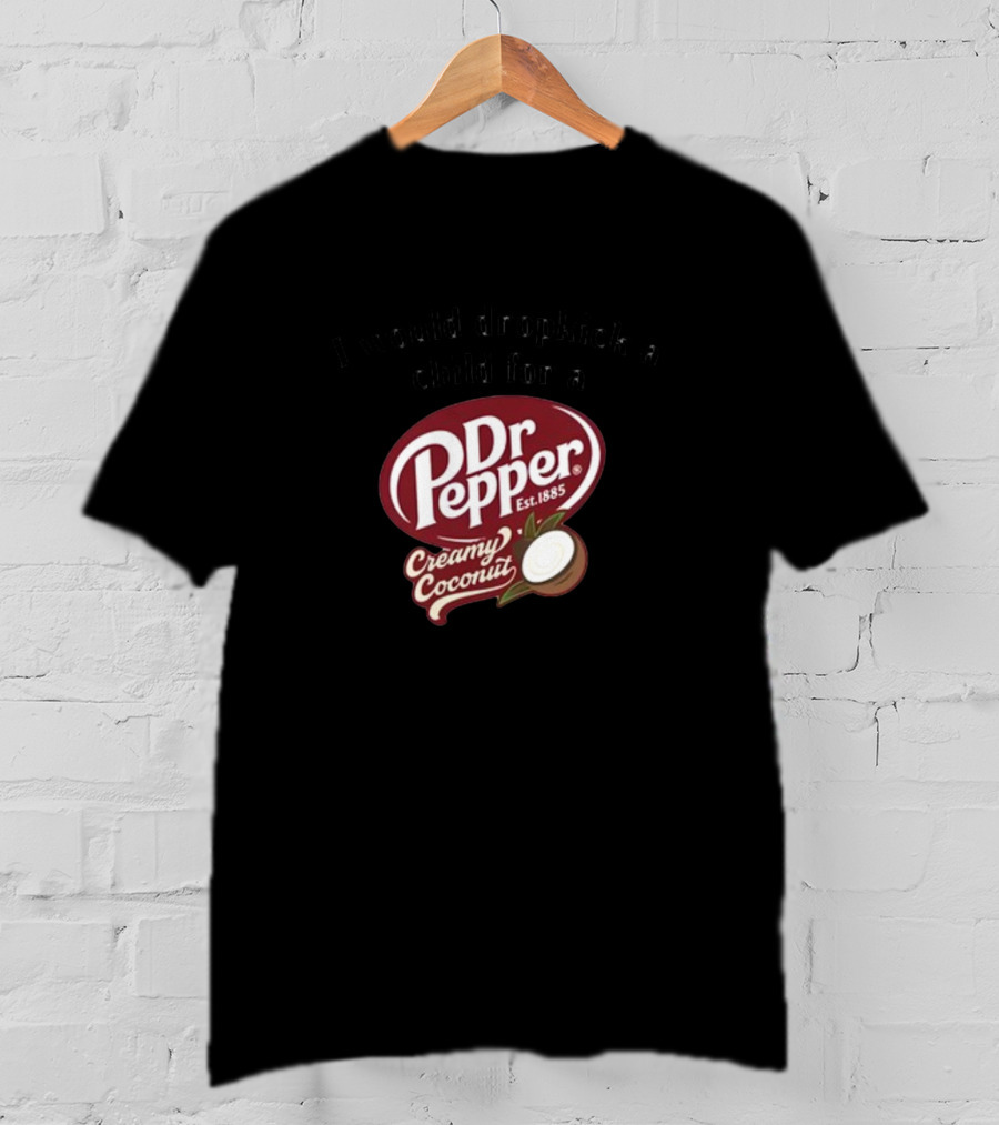 I Would Dropkick A Child For A Dr Pepper Creamy Coconut T-Shirt