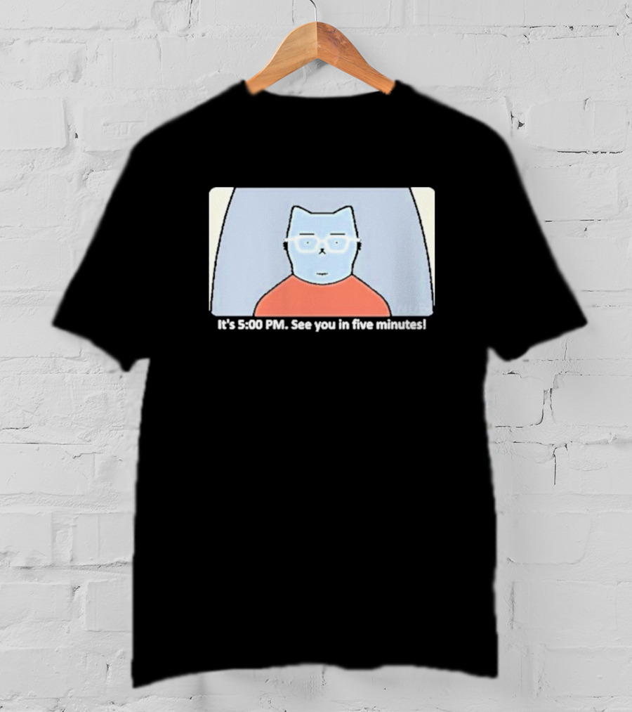 It's 5:00 PM See You In Five Minutes Franklin Cat T-Shirt