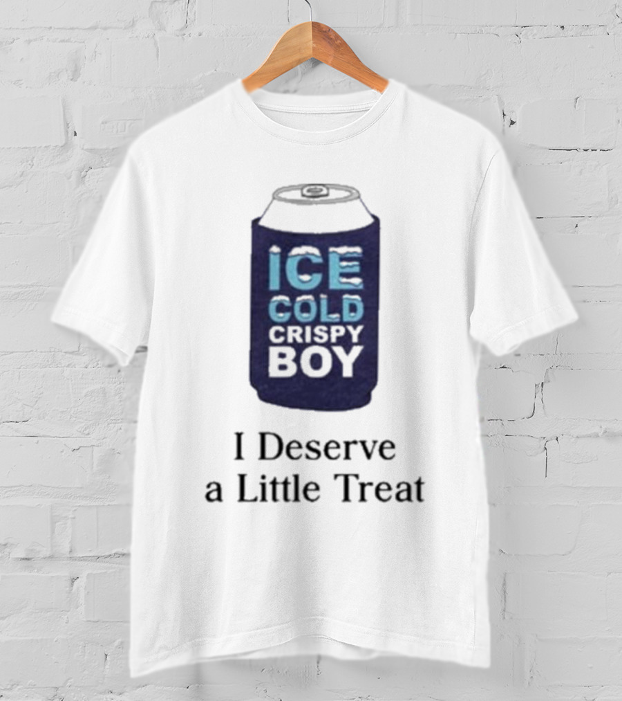 Ice Cold Crispy Boy I Deserve A Little Treat T-Shirt