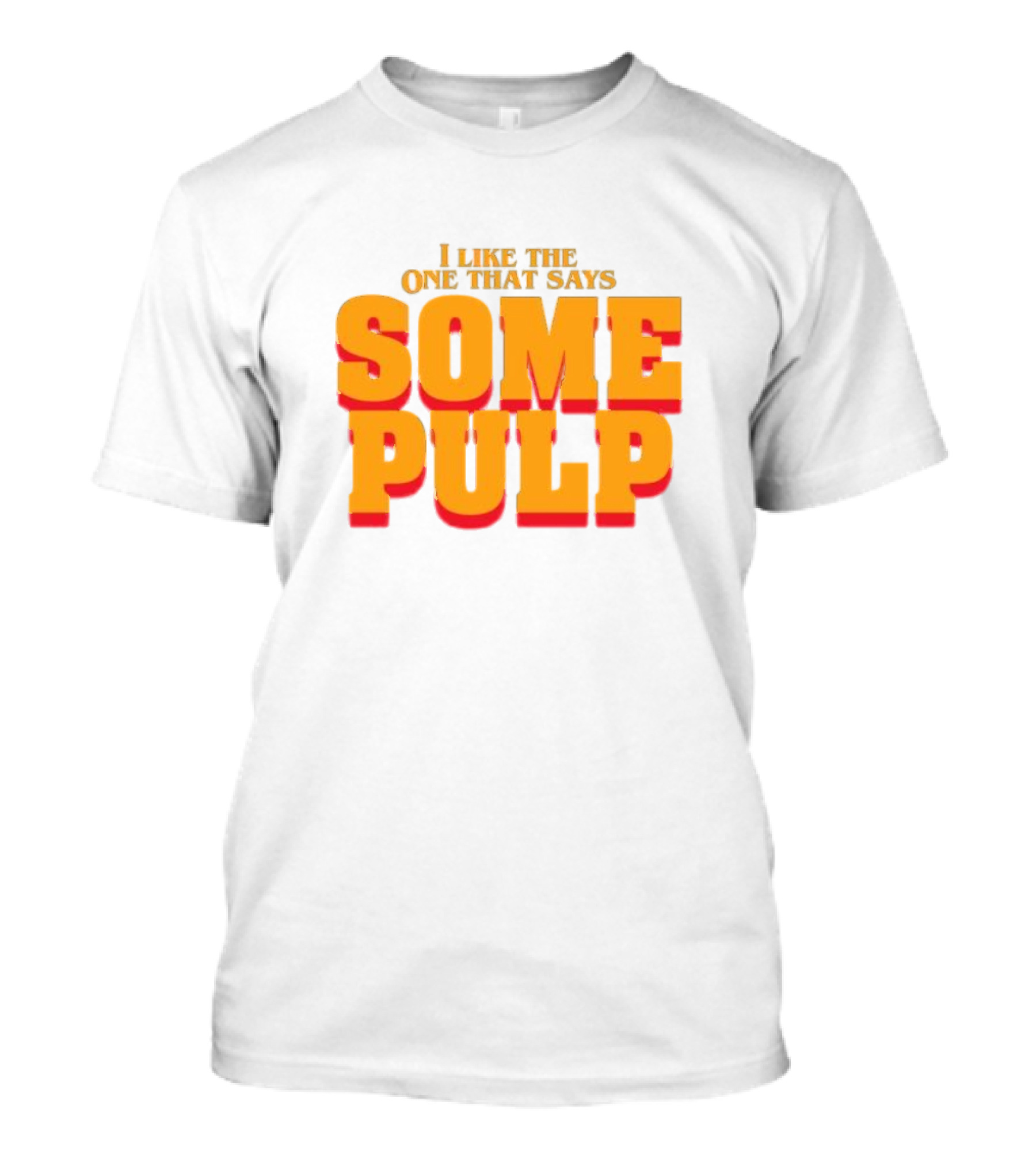 I Like The One That Says Some Pulp T-Shirt