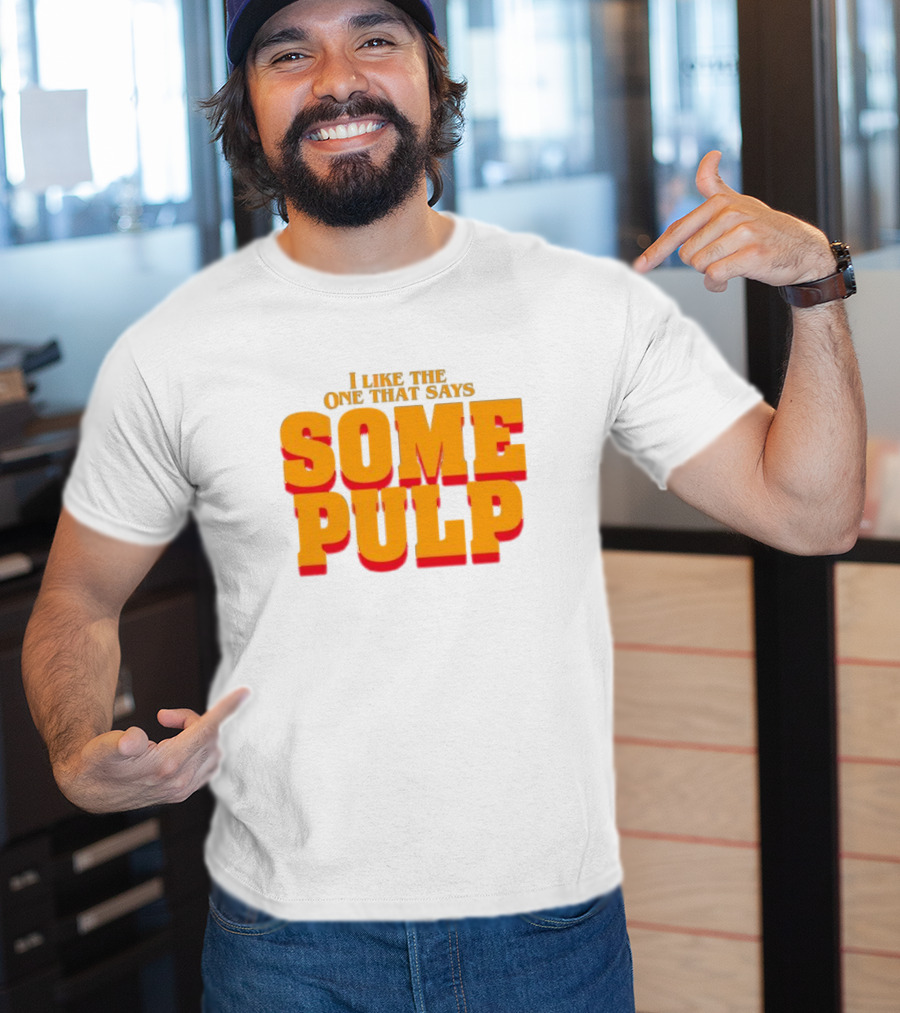 I Like The One That Says Some Pulp T-Shirt