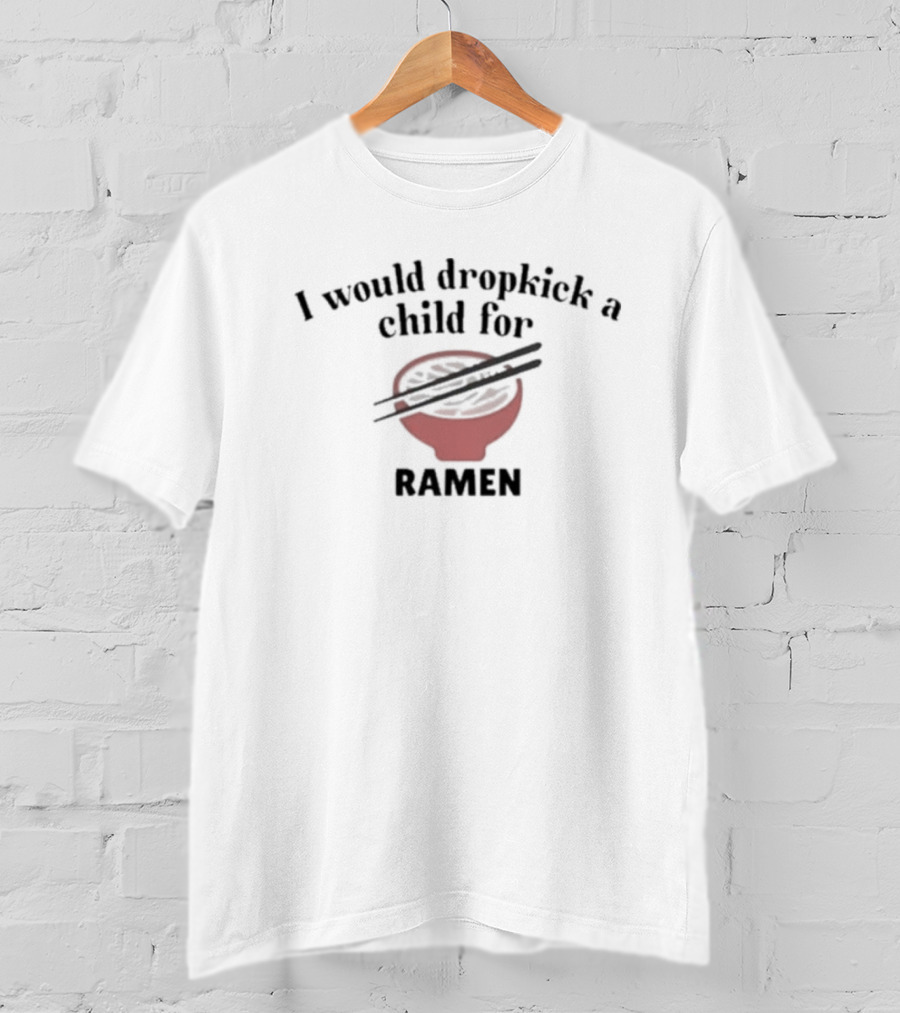 I Would Dropkick A Child For Ramen Bowl With Chopsticks T-Shirt