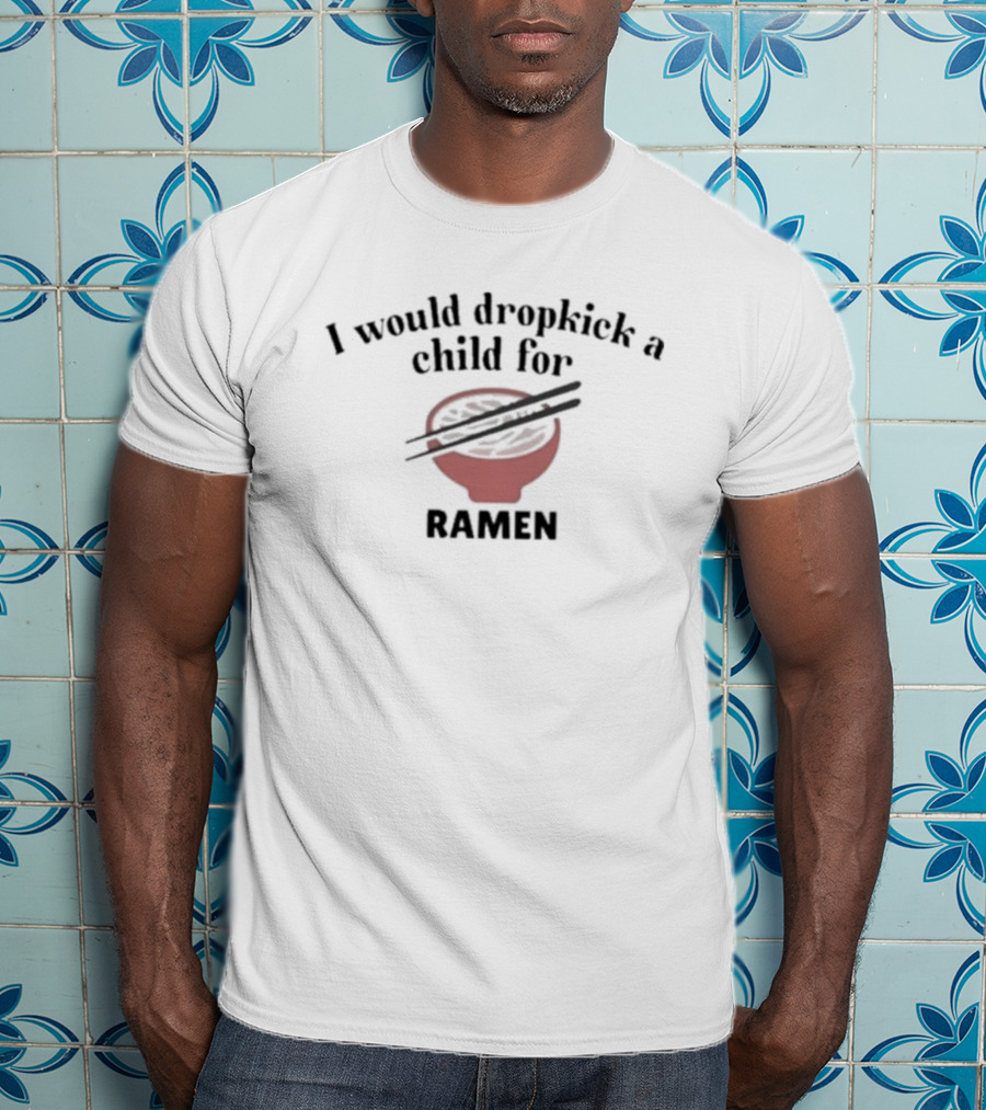 I Would Dropkick A Child For Ramen Bowl With Chopsticks T-Shirt