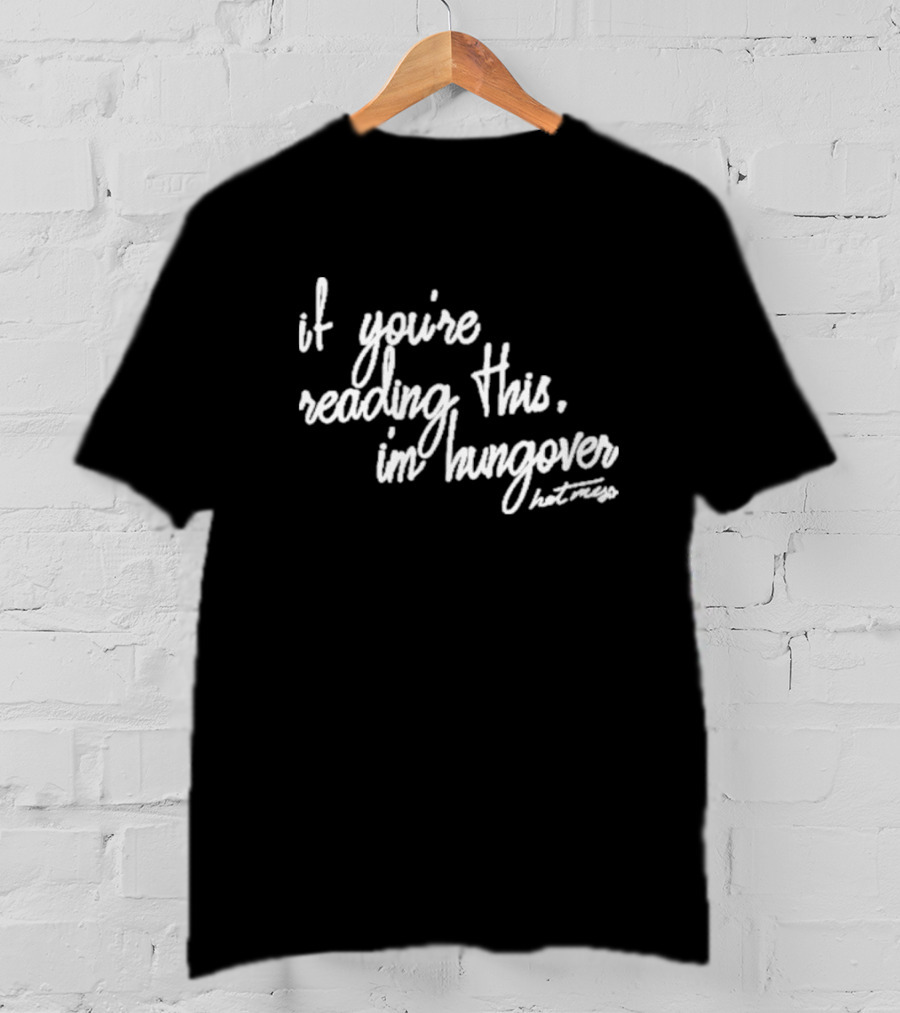 Iamunwell Hot Mess If You’re Reading This I’m Hungover T-Shirt