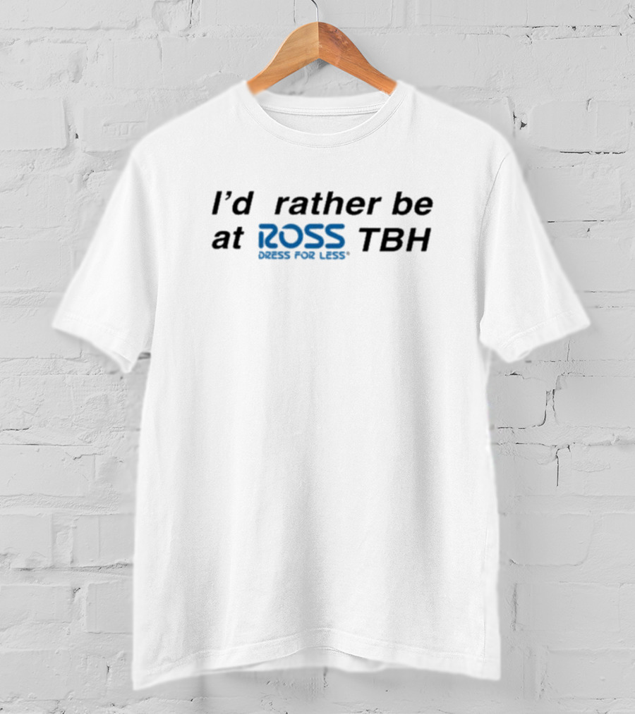 I'd Rather Be At Ross Dress For Less TBH T-Shirt
