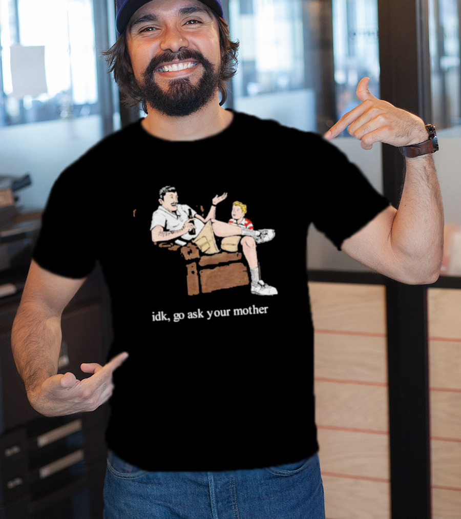 Idk Go Ask Your Mother Dad And Son Conversation T-Shirt