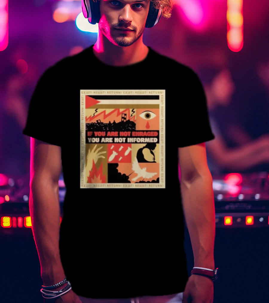 If You Are Not Enraged You Are Not Informed Exist Resist Return T-Shirt