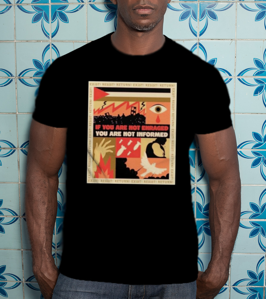 If You Are Not Enraged You Are Not Informed Exist Resist Return T-Shirt