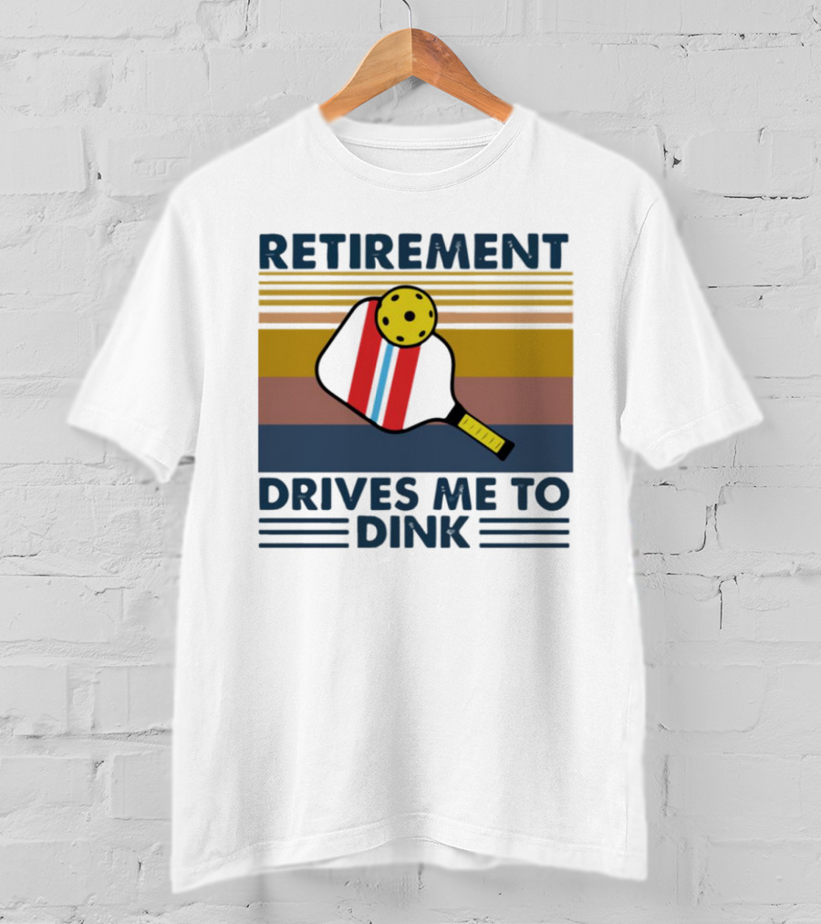 RETIREMENT DRIVES ME TO DINK T-Shirt