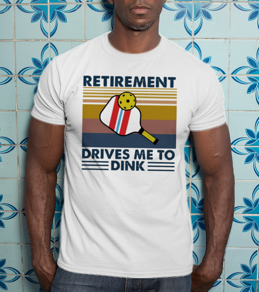 RETIREMENT DRIVES ME TO DINK T-Shirt