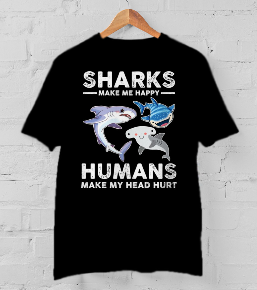 Sharks Make Me Happy Humans Make My Head Hurt Cute Cartoon Sharks T-Shirt