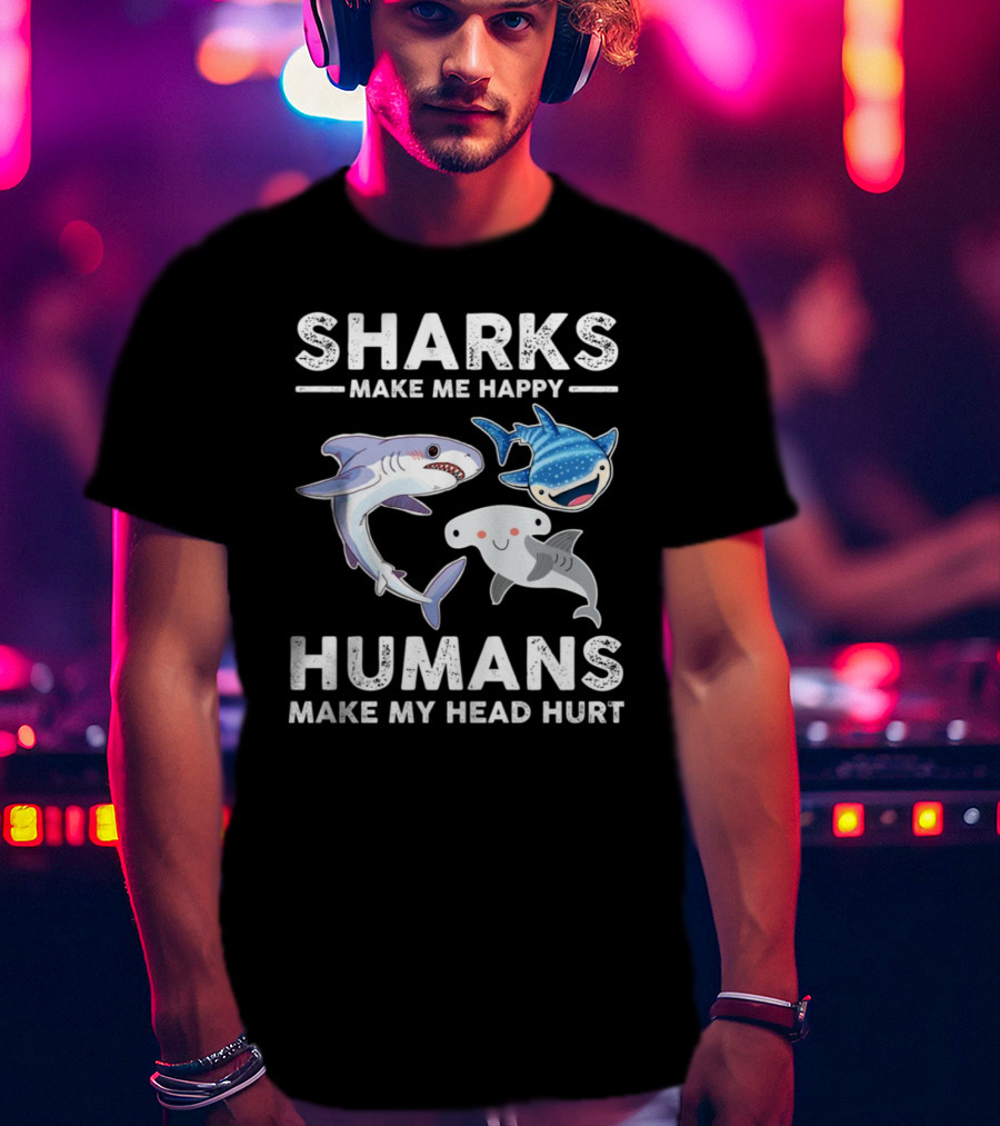 Sharks Make Me Happy Humans Make My Head Hurt Cute Cartoon Sharks T-Shirt