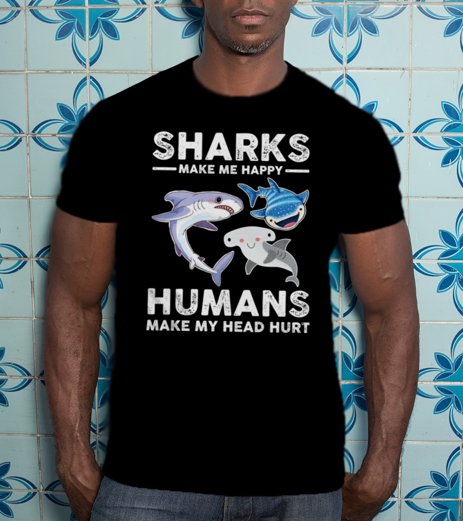 Sharks Make Me Happy Humans Make My Head Hurt Cute Cartoon Sharks T-Shirt