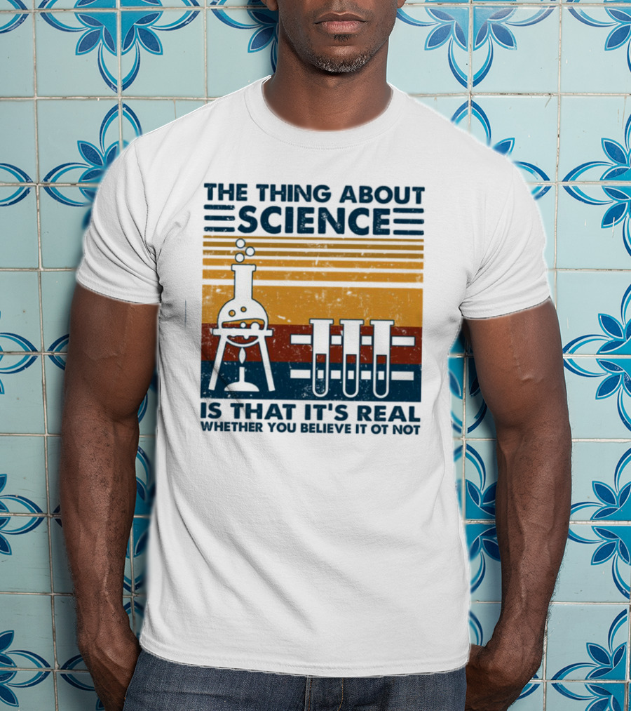 The Thing About Science Is That It's Real Whether You Believe It Or Not Flask And Test Tubes T-Shirt