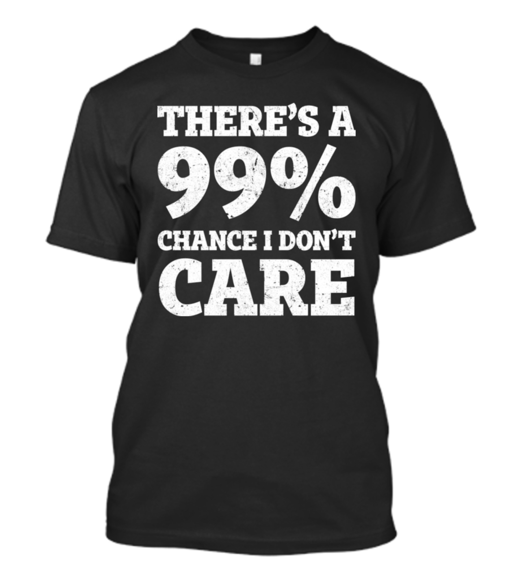 There’s A 99% Chance I Don’t Care T-Shirt