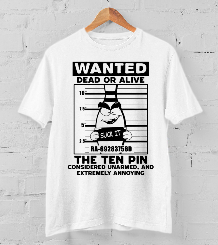 Wanted Dead Or Alive The Ten Pin Considered Unarmed And Extremely Annoying T-Shirt