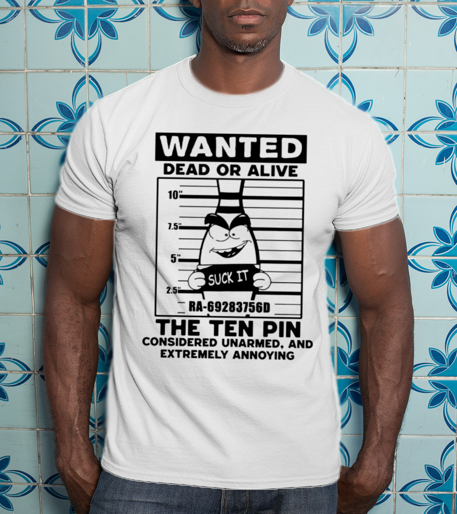 Wanted Dead Or Alive The Ten Pin Considered Unarmed And Extremely Annoying T-Shirt