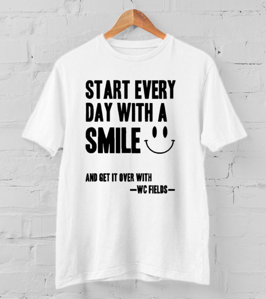 Start Every Day With A Smile And Get It Over With WC Fields Smiley Face T-Shirt