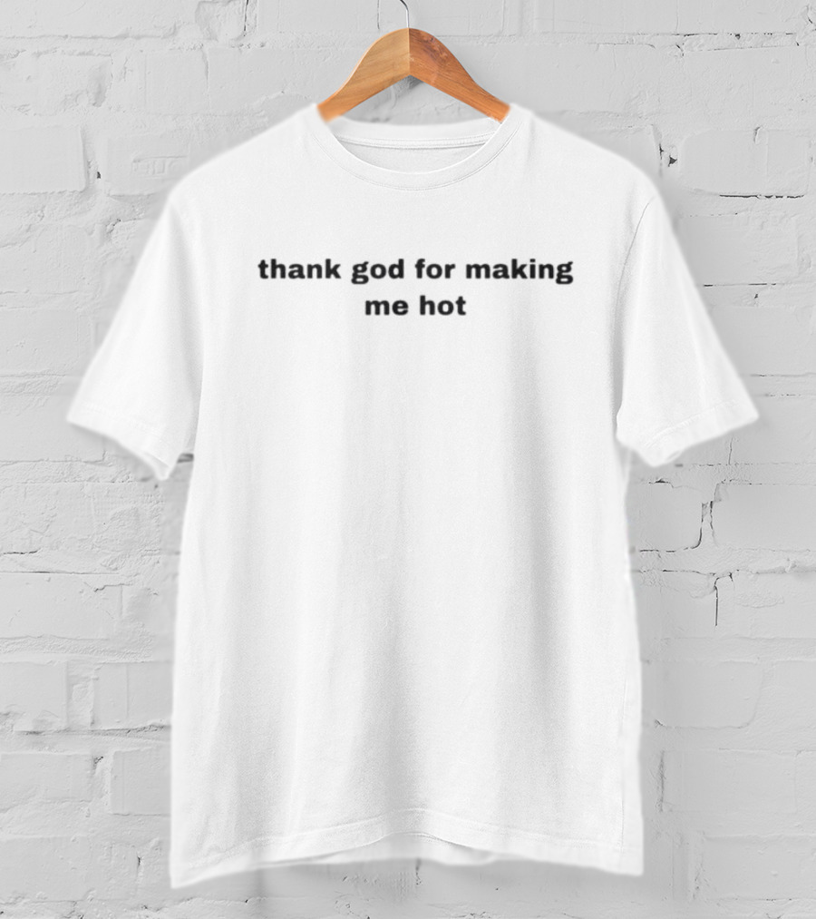 Thank God For Making Me Hot T-Shirt