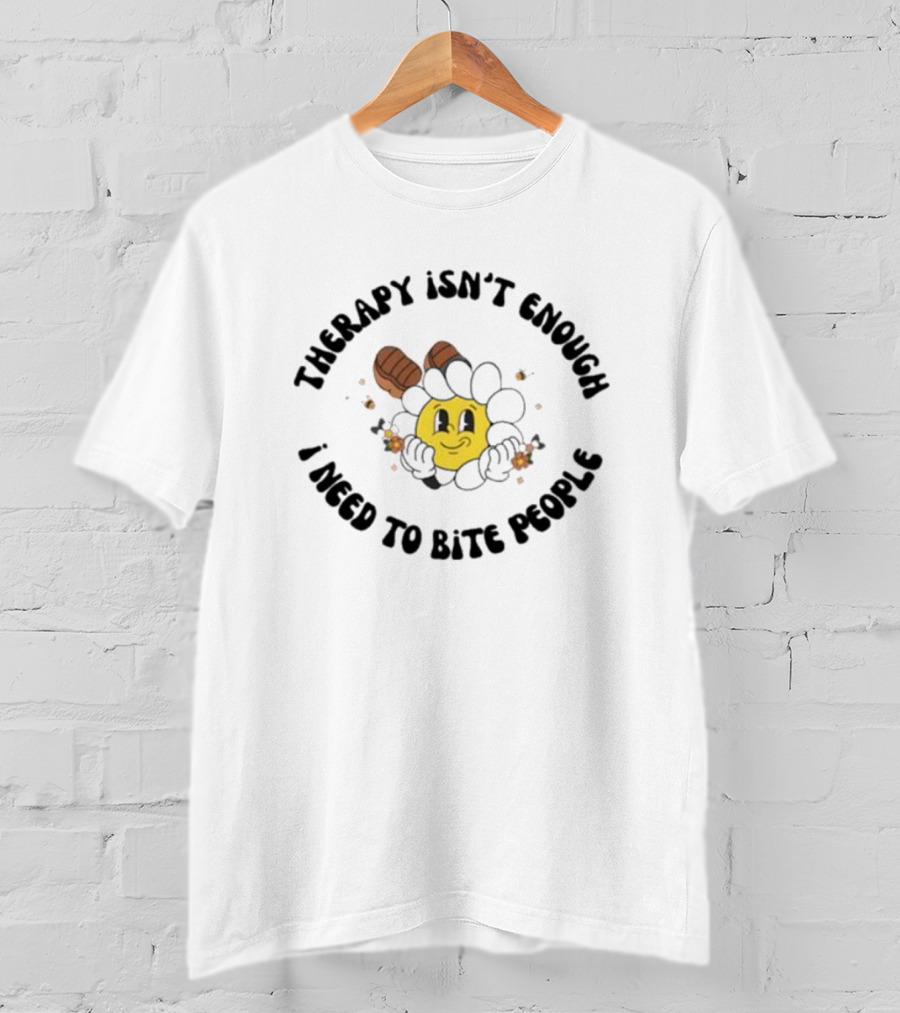 Therapy Isn't Enough I Need To Bite People Funny Sunflower Face With Boots T-Shirt