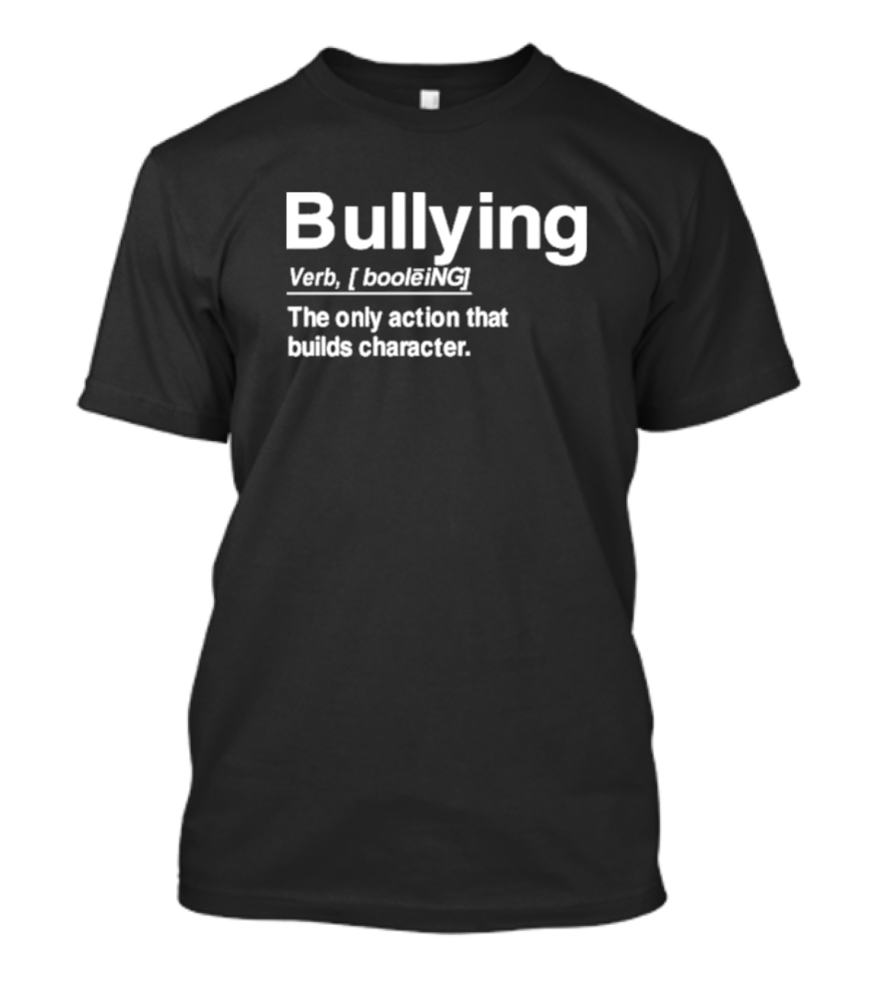 Bullying Definition Verb The Only Action That Builds Character T-Shirt