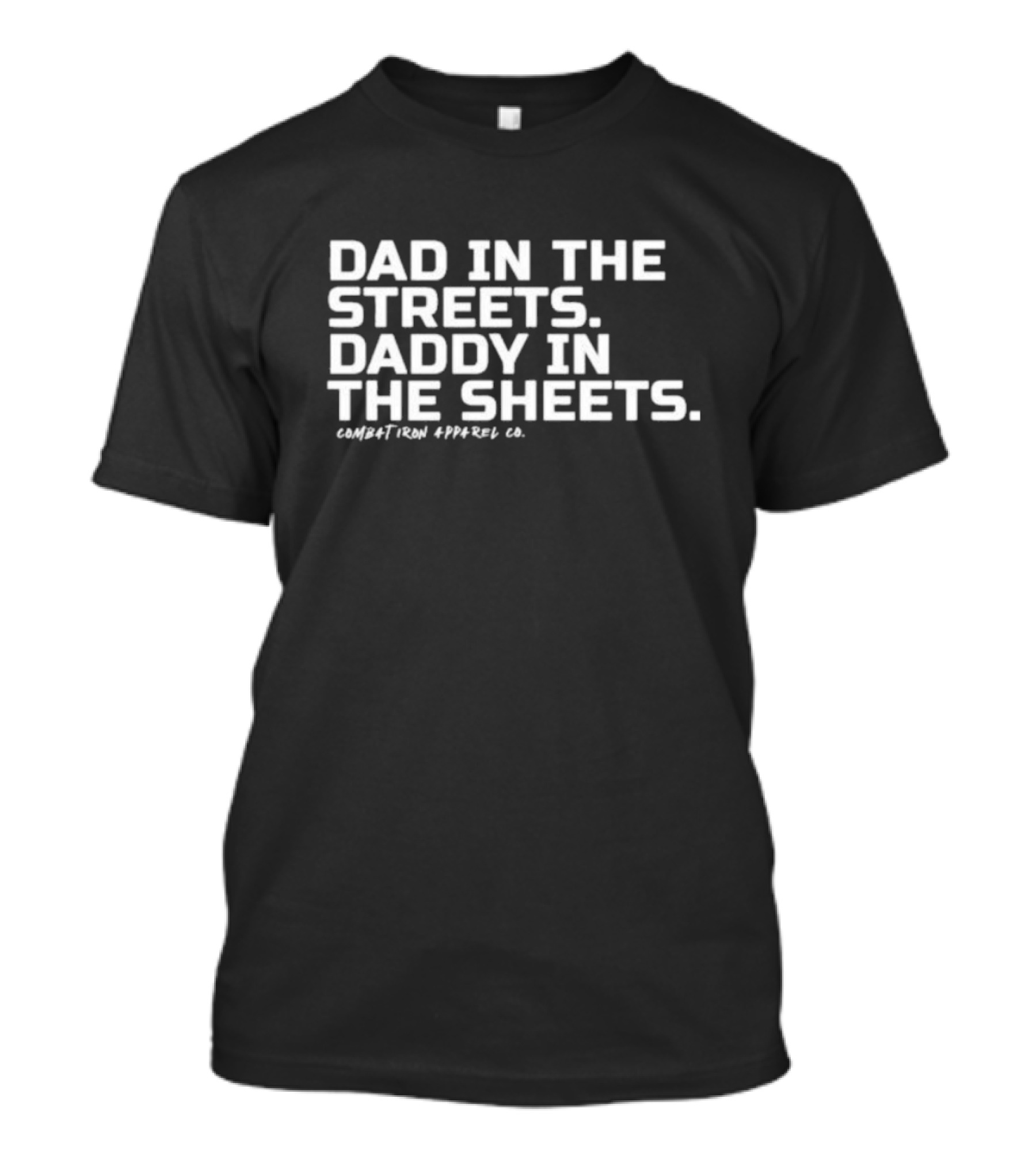 Dad In The Streets Daddy In The Sheets Combat Iron Apparel Co T-Shirt