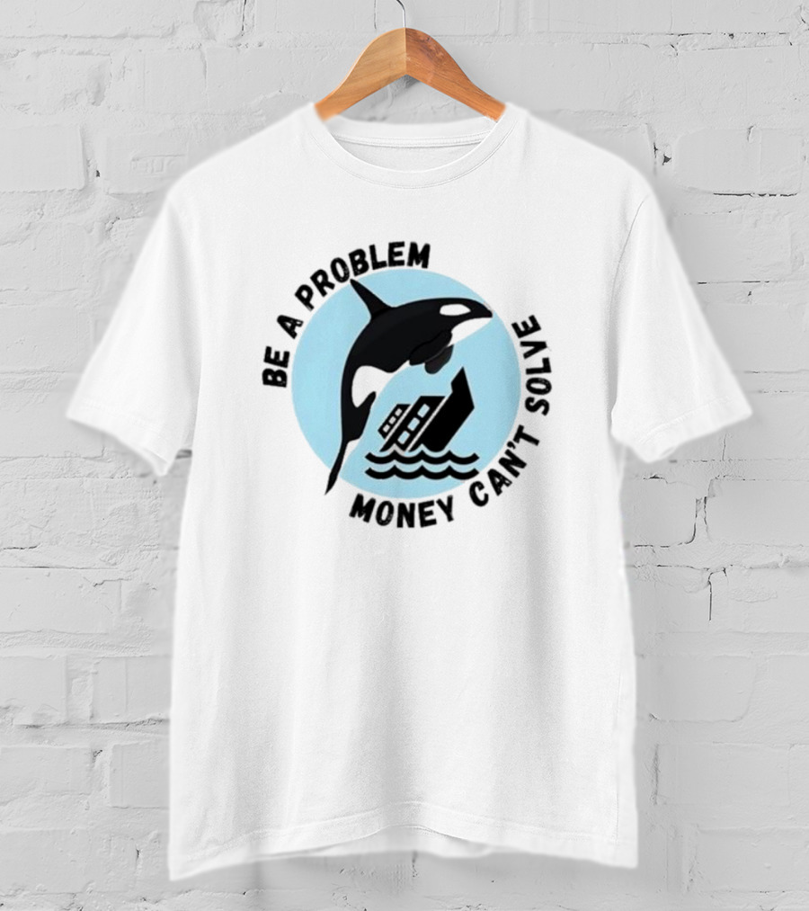 Be A Problem Money Can’t Solve Orca Flipping Boat T-Shirt