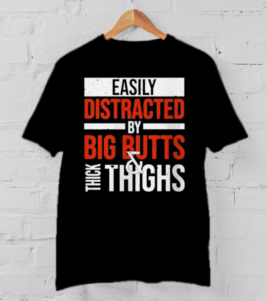 Easily Distracted By Big Butts And Thick Thighs T-Shirt