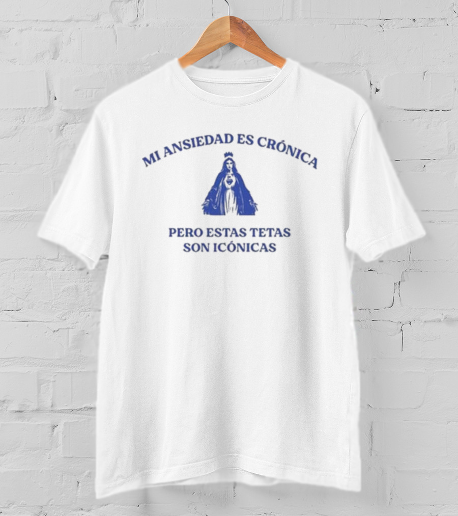 Mi Ansiedad Es Crónica Pero Estas Tetas Son Icónicas Virgen Azul T-Shirt