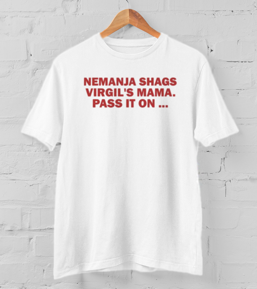 Nemanja Shags Virgil's Mama Pass It On T-Shirt