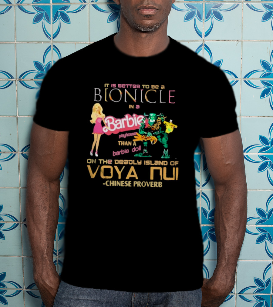 It Is Better To Be A Bionicle In A Barbie Playhouse Than A Barbie Doll On The Deadly Island Of Voya Nui Chinese Proverb T-Shirt