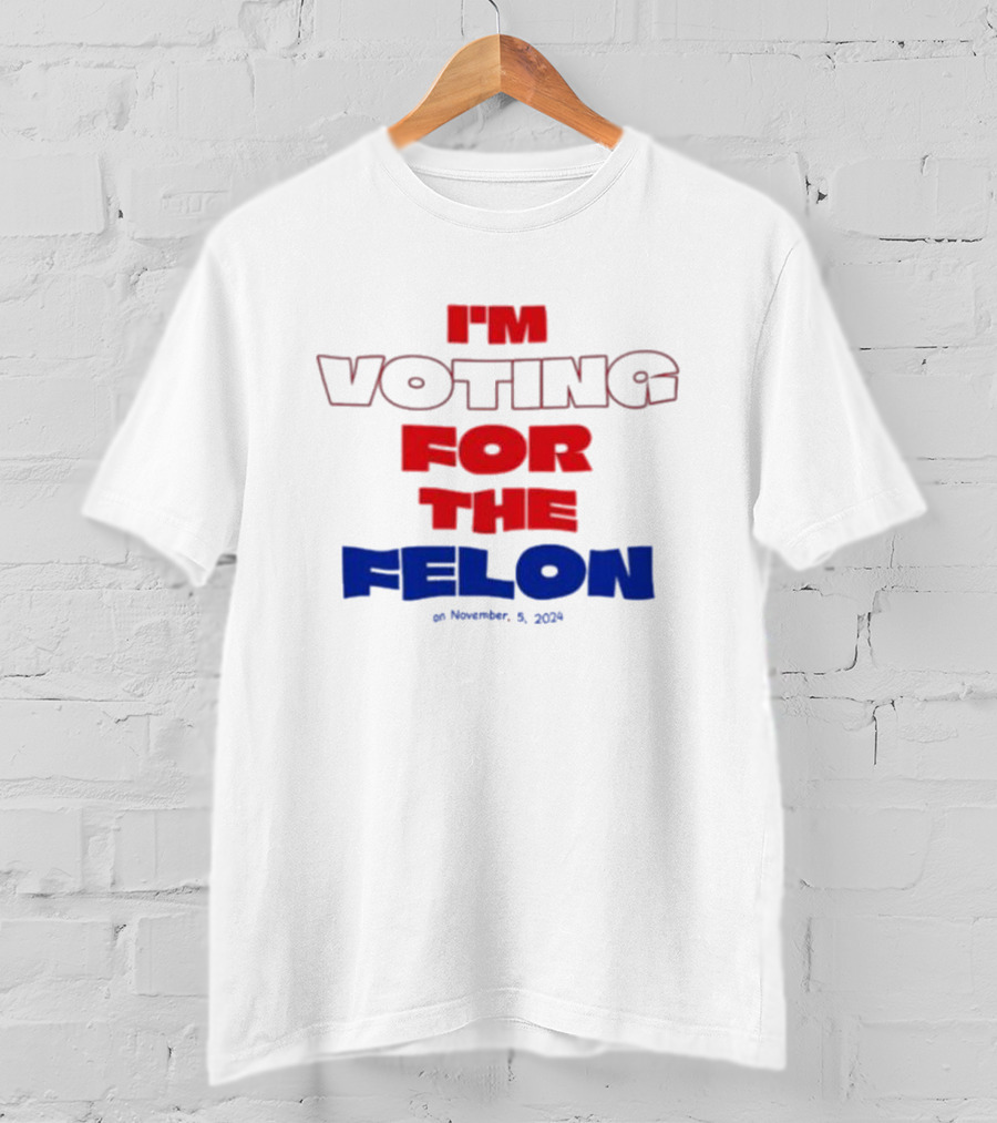 I'm Voting For The Felon On November 5 T-Shirt