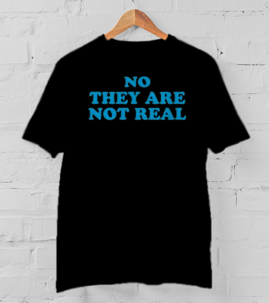 No They Are Not Real Bold Blue Text T-Shirt