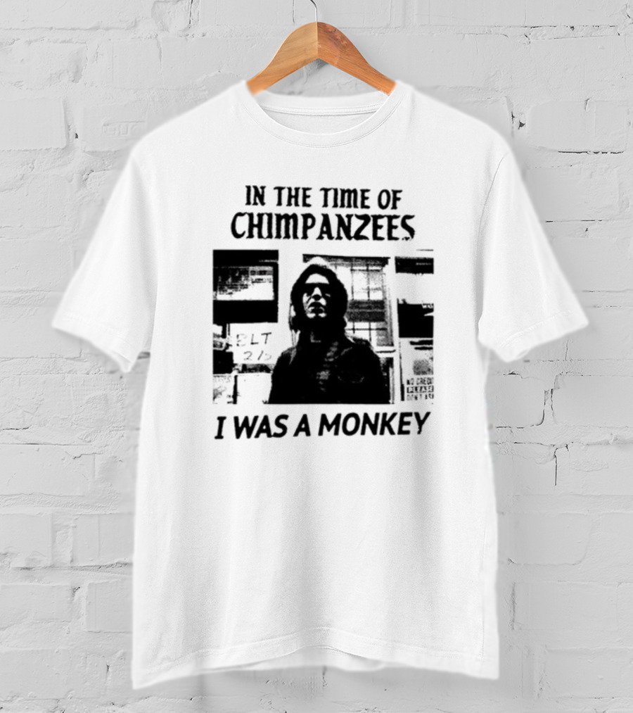 In The Time Of Chimpanzees I Was A Monkey T-Shirt