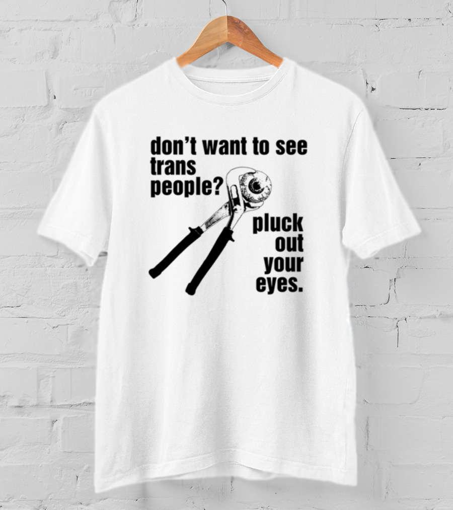 Don't Want To See Trans People Pluck Out Your Eyes Wrench T-Shirt