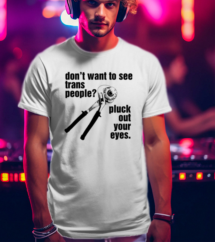 Don't Want To See Trans People Pluck Out Your Eyes Wrench T-Shirt