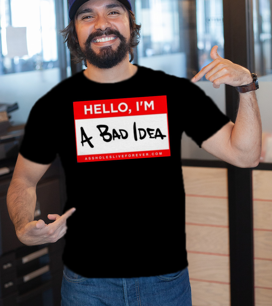 Hello I'm A Bad Idea Assholes Live Forever T-Shirt