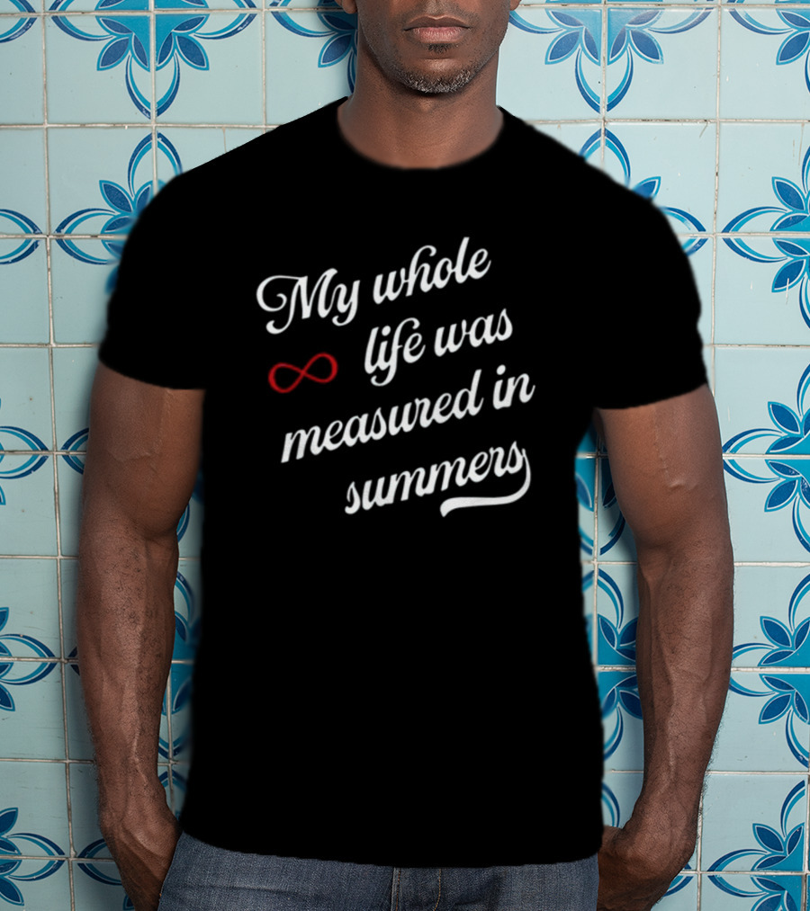 My Whole Life Was Measured In Summers Infinity Symbol Cousins Beach Forever T-Shirt