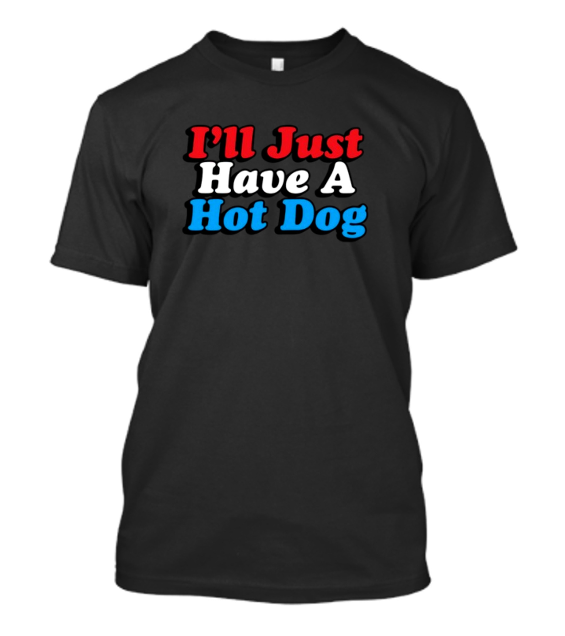I'll Just Have A Hot Dog Red White Blue Text T-Shirt