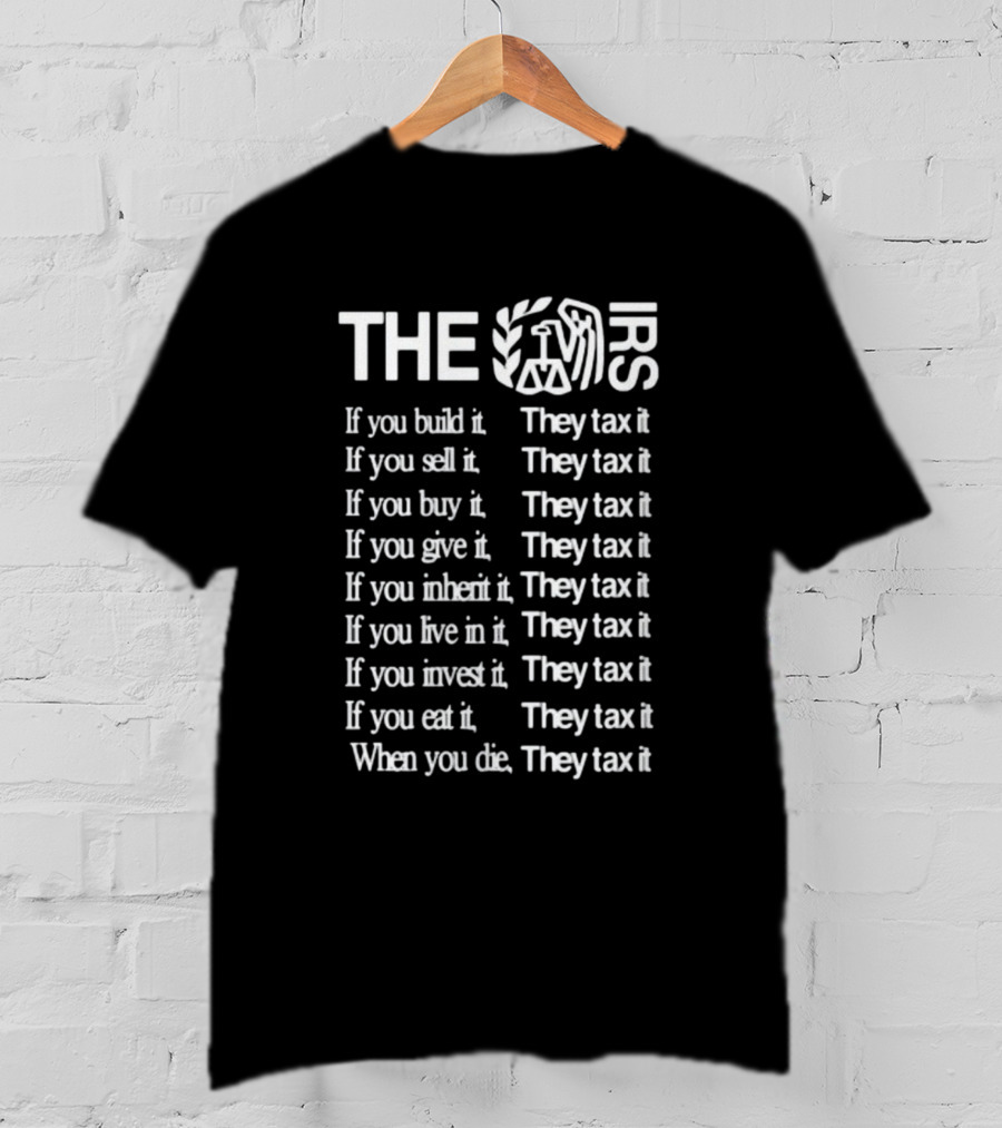 The IRS If You Build It They Tax It If You Sell It They Tax It Tax Thematic Phrase Itisbarelylegl T-Shirt