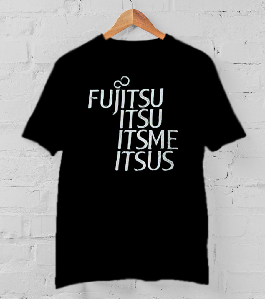 Fujitsu Itsu Ite Itsus Itsme T-Shirt