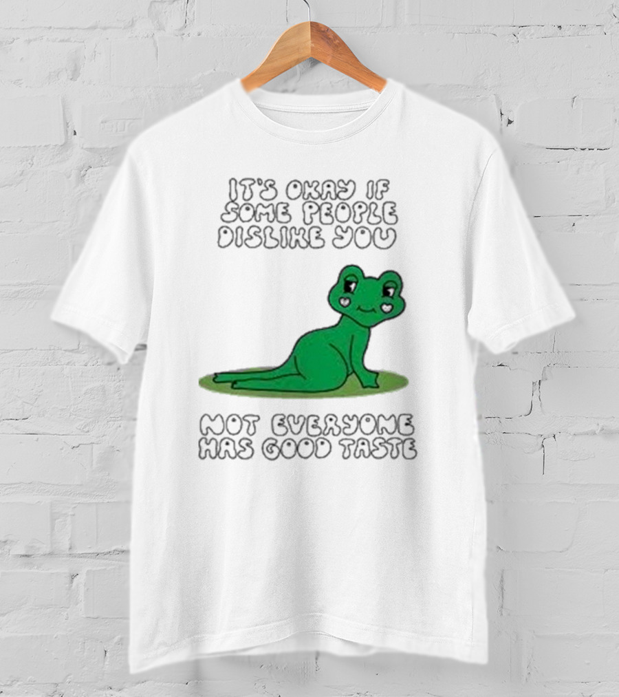 It's Okay If Some People Dislike You Not Everyone Has Good Taste Cute Green Frog T-Shirt