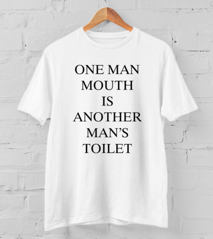 One Man Mouth Is Another Man's Toilet T-Shirt