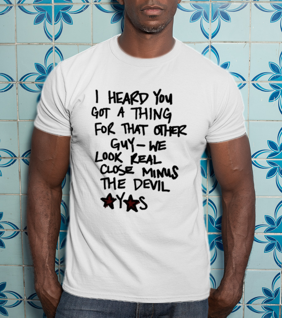 I Heard You Got A Thing For That Other Guy We Look Real Close Minus The Devil Waterparksband T-Shirt
