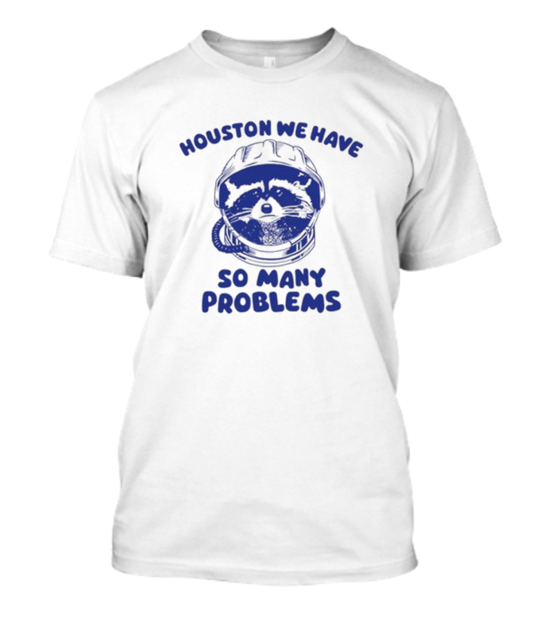 Houston We Have So Many Problems Raccoon In Space Helmet T-Shirt